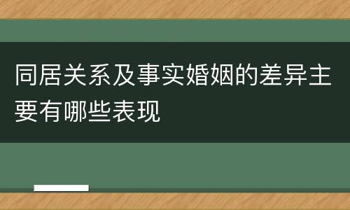 同居关系及事实婚姻的差异主要有哪些表现