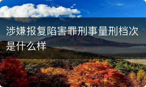 涉嫌报复陷害罪刑事量刑档次是什么样
