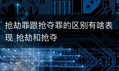抢劫罪跟抢夺罪的区别有啥表现 抢劫和抢夺
