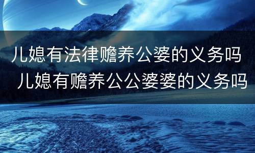 儿媳有法律赡养公婆的义务吗 儿媳有赡养公公婆婆的义务吗?