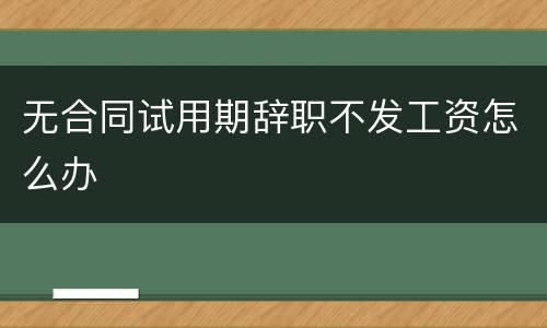 无合同试用期辞职不发工资怎么办