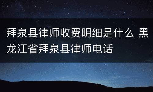 拜泉县律师收费明细是什么 黑龙江省拜泉县律师电话