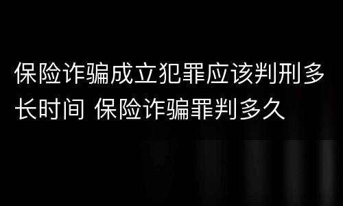 保险诈骗成立犯罪应该判刑多长时间 保险诈骗罪判多久