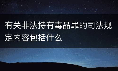 有关非法持有毒品罪的司法规定内容包括什么
