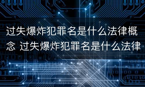 过失爆炸犯罪名是什么法律概念 过失爆炸犯罪名是什么法律概念的