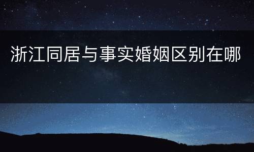 浙江同居与事实婚姻区别在哪
