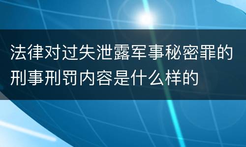 法律对过失泄露军事秘密罪的刑事刑罚内容是什么样的