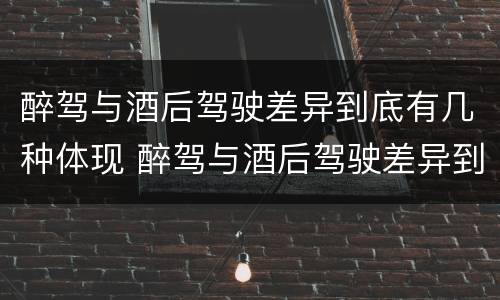 醉驾与酒后驾驶差异到底有几种体现 醉驾与酒后驾驶差异到底有几种体现方式