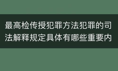 最高检传授犯罪方法犯罪的司法解释规定具体有哪些重要内容