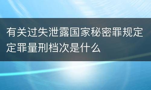 有关过失泄露国家秘密罪规定定罪量刑档次是什么