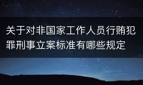 关于对非国家工作人员行贿犯罪刑事立案标准有哪些规定