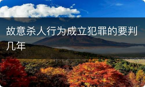 故意杀人行为成立犯罪的要判几年