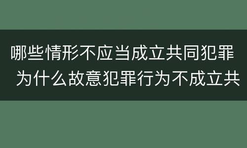 哪些情形不应当成立共同犯罪 为什么故意犯罪行为不成立共同犯罪