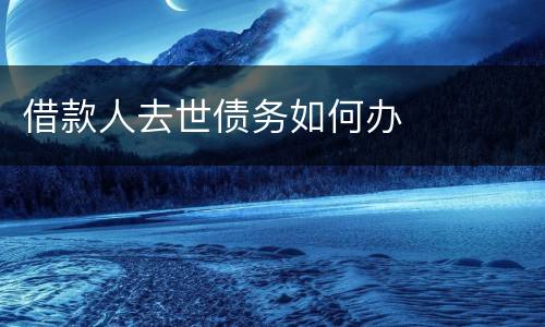 借款人去世债务如何办