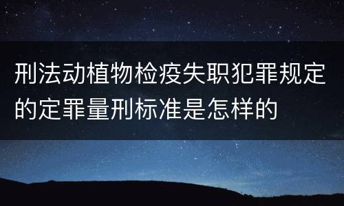 刑法动植物检疫失职犯罪规定的定罪量刑标准是怎样的