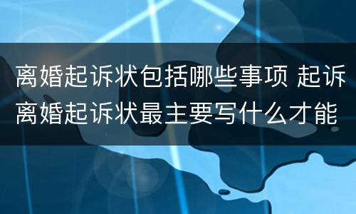 离婚起诉状包括哪些事项 起诉离婚起诉状最主要写什么才能离婚