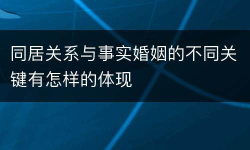 同居关系与事实婚姻的不同关键有怎样的体现