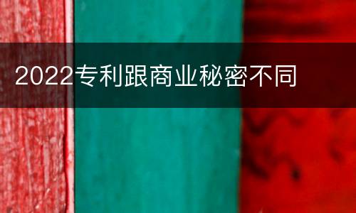 2022专利跟商业秘密不同