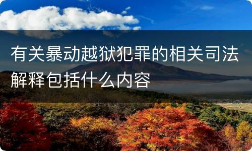 有关暴动越狱犯罪的相关司法解释包括什么内容
