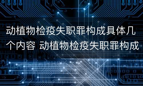 动植物检疫失职罪构成具体几个内容 动植物检疫失职罪构成具体几个内容