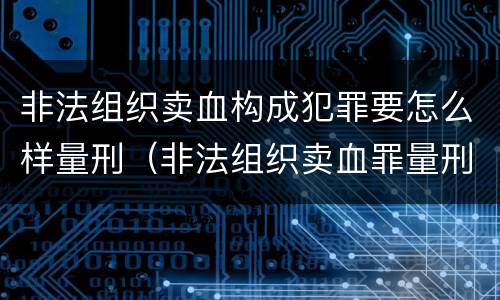 非法组织卖血构成犯罪要怎么样量刑（非法组织卖血罪量刑标准）