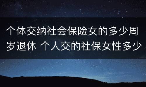 个体交纳社会保险女的多少周岁退休 个人交的社保女性多少岁领退休金
