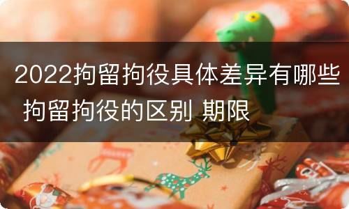 2022拘留拘役具体差异有哪些 拘留拘役的区别 期限