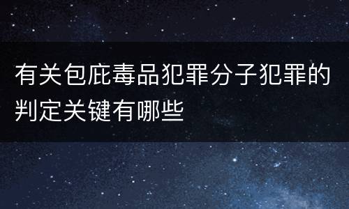 有关包庇毒品犯罪分子犯罪的判定关键有哪些