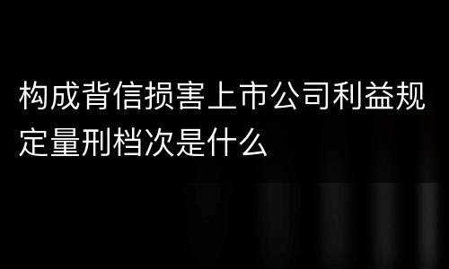 构成背信损害上市公司利益规定量刑档次是什么