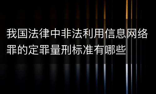 我国法律中非法利用信息网络罪的定罪量刑标准有哪些