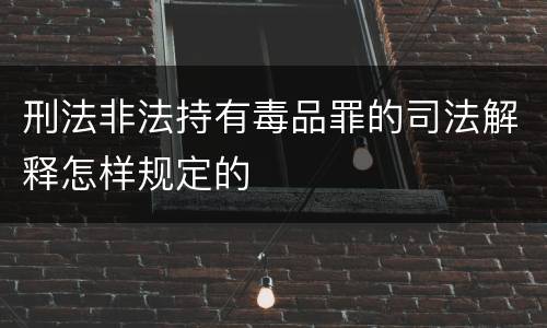 刑法非法持有毒品罪的司法解释怎样规定的