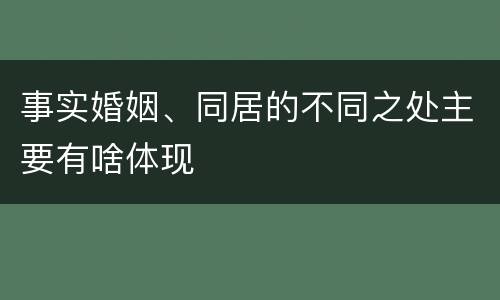 事实婚姻、同居的不同之处主要有啥体现