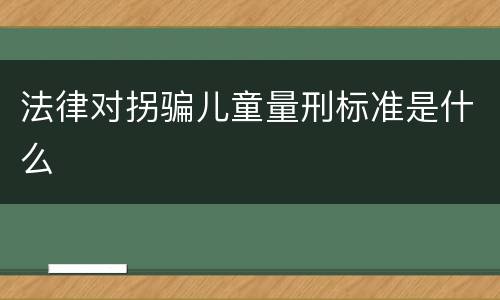 法律对拐骗儿童量刑标准是什么