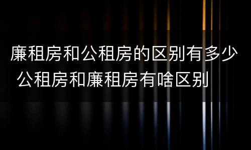 廉租房和公租房的区别有多少 公租房和廉租房有啥区别