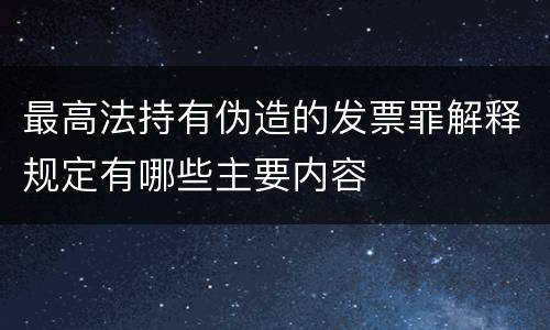 最高法持有伪造的发票罪解释规定有哪些主要内容