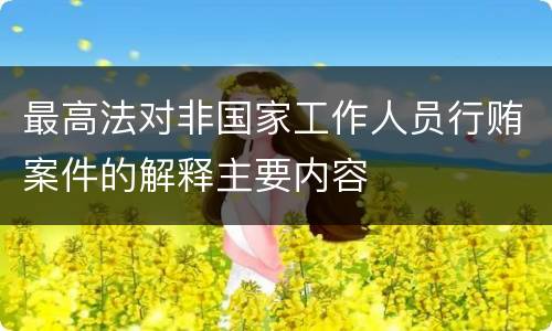 最高法对非国家工作人员行贿案件的解释主要内容