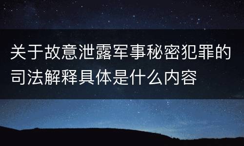 关于故意泄露军事秘密犯罪的司法解释具体是什么内容