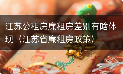 江苏公租房廉租房差别有啥体现（江苏省廉租房政策）