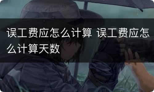 误工费应怎么计算 误工费应怎么计算天数