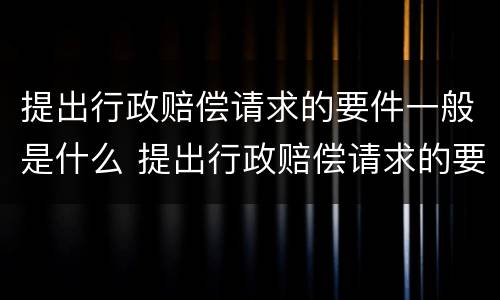 提出行政赔偿请求的要件一般是什么 提出行政赔偿请求的要件一般是什么