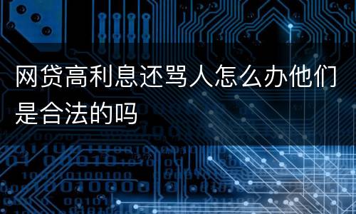 网贷高利息还骂人怎么办他们是合法的吗