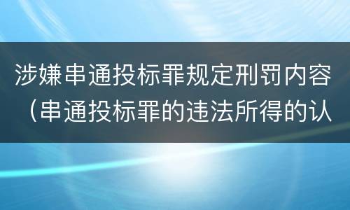 涉嫌串通投标罪规定刑罚内容（串通投标罪的违法所得的认定及法律规定）