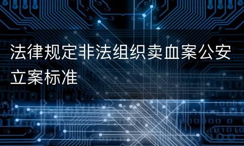 法律规定非法组织卖血案公安立案标准
