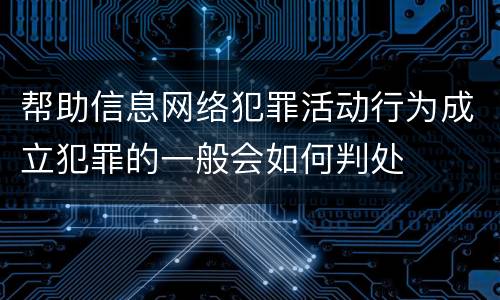 帮助信息网络犯罪活动行为成立犯罪的一般会如何判处
