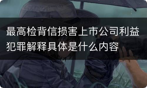 最高检背信损害上市公司利益犯罪解释具体是什么内容