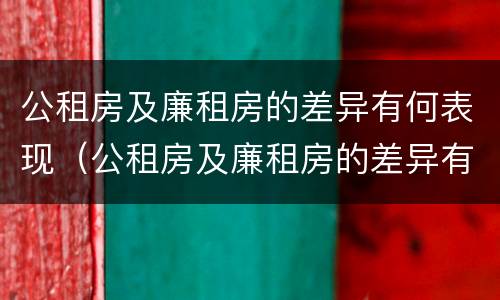 公租房及廉租房的差异有何表现（公租房及廉租房的差异有何表现呢）