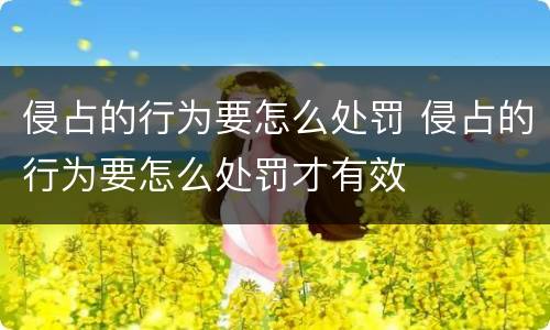 侵占的行为要怎么处罚 侵占的行为要怎么处罚才有效