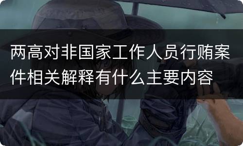 两高对非国家工作人员行贿案件相关解释有什么主要内容