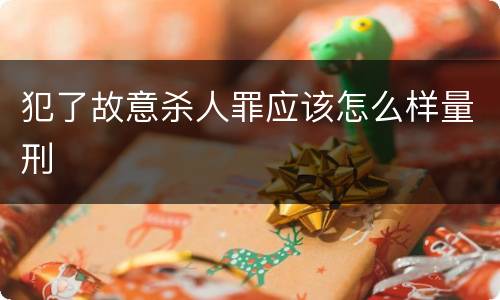 犯了故意杀人罪应该怎么样量刑