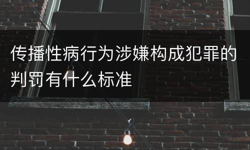 传播性病行为涉嫌构成犯罪的判罚有什么标准